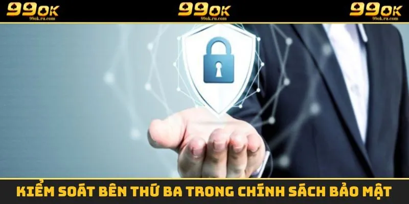 Kiểm soát bên thứ ba trong chính sách bảo mật