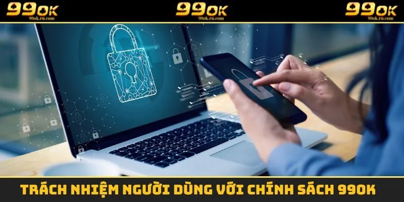 Trách nhiệm người dùng với chính sách 99OK