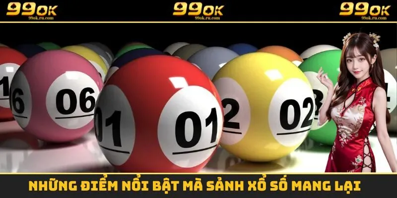 Những ưu điểm vô cùng nổi bật mà sảnh xổ số mang lại cho hội viên