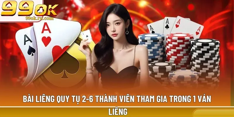 Bài Liêng quy tụ 2-6 thành viên tham gia trong 1 ván
