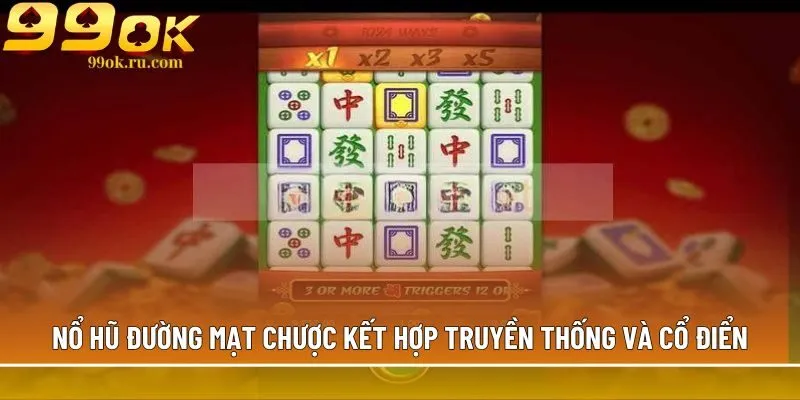 Nổ hũ Đường Mạt Chược kết hợp truyền thống và cổ điển